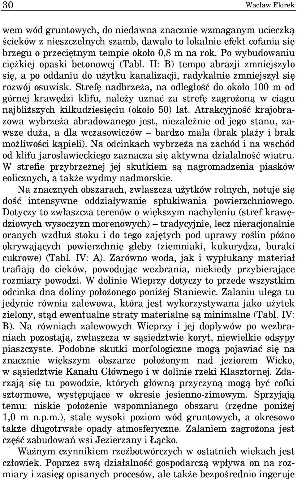 Strefę nadbrzeża, na odległość do około 100 m od górnej krawędzi klifu, należy uznać za strefę zagrożoną w ciągu najbliższych kilkudziesięciu (około 50) lat.