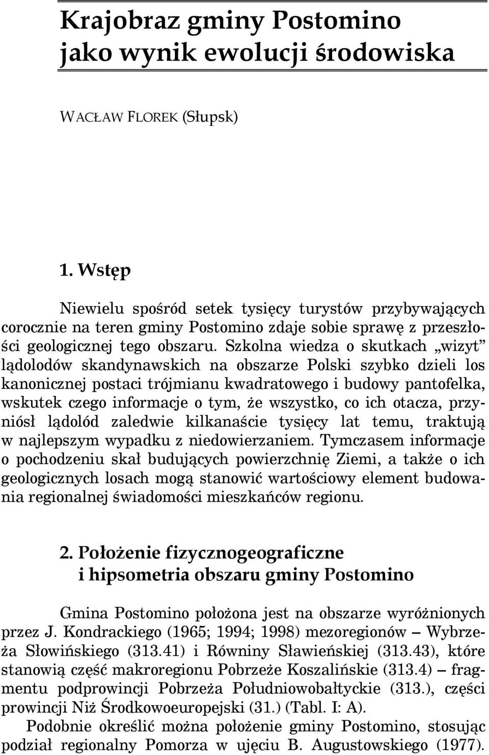 Szkolna wiedza o skutkach wizyt lądolodów skandynawskich na obszarze Polski szybko dzieli los kanonicznej postaci trójmianu kwadratowego i budowy pantofelka, wskutek czego informacje o tym, że