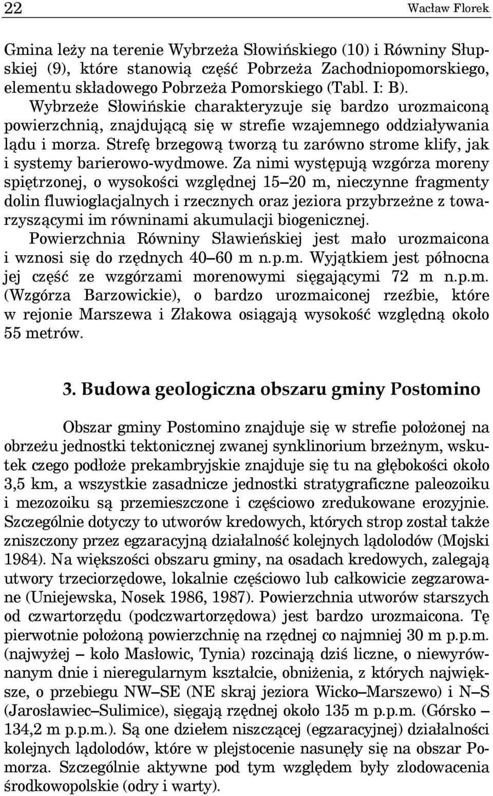 Strefę brzegową tworzą tu zarówno strome klify, jak i systemy barierowo-wydmowe.