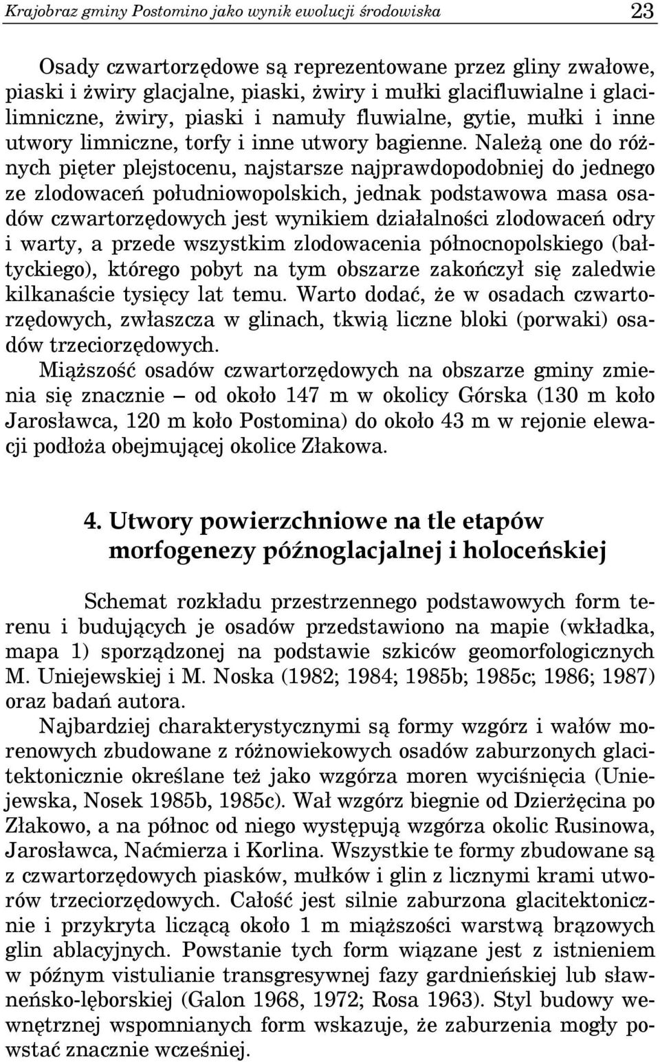 Należą one do różnych pięter plejstocenu, najstarsze najprawdopodobniej do jednego ze zlodowaceń południowopolskich, jednak podstawowa masa osadów czwartorzędowych jest wynikiem działalności