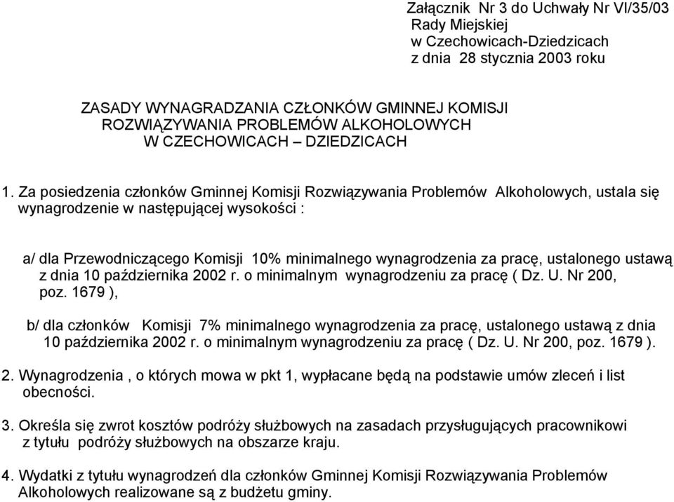 Za posiedzenia członków Gminnej Komisji Rozwiązywania Problemów Alkoholowych, ustala się wynagrodzenie w następującej wysokości : a/ dla Przewodniczącego Komisji 10% minimalnego wynagrodzenia za