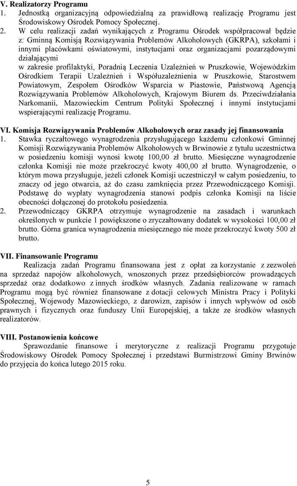 oraz organizacjami pozarządowymi działającymi w zakresie profilaktyki, Poradnią Leczenia Uzależnień w Pruszkowie, Wojewódzkim Ośrodkiem Terapii Uzależnień i Współuzależnienia w Pruszkowie, Starostwem