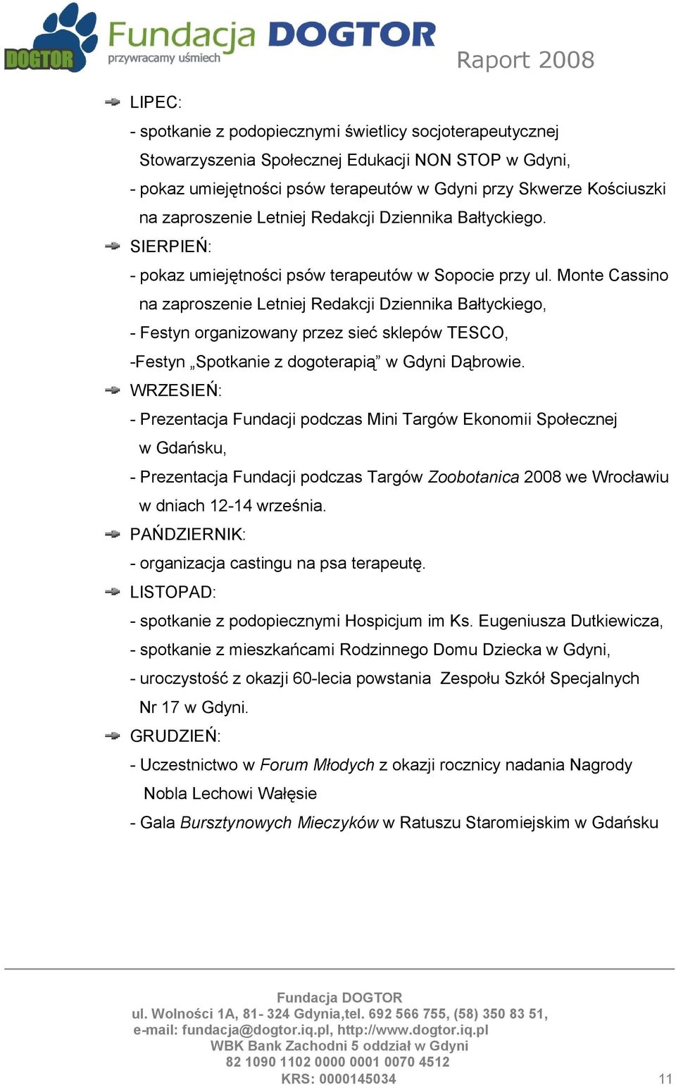 Monte Cassino na zaproszenie Letniej Redakcji Dziennika Bałtyckiego, - Festyn organizowany przez sieć sklepów TESCO, -Festyn Spotkanie z dogoterapią w Gdyni Dąbrowie.