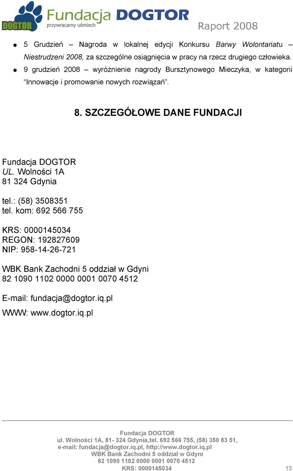 9 grudzień 2008 wyróżnienie nagrody Bursztynowego Mieczyka, w kategorii Innowacje i promowanie nowych rozwiązań. 8.