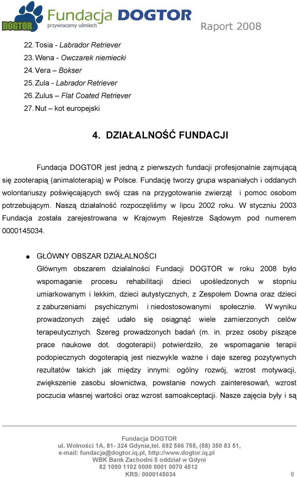 Fundację tworzy grupa wspaniałych i oddanych wolontariuszy poświęcających swój czas na przygotowanie zwierząt i pomoc osobom potrzebującym. Naszą działalność rozpoczęliśmy w lipcu 2002 roku.
