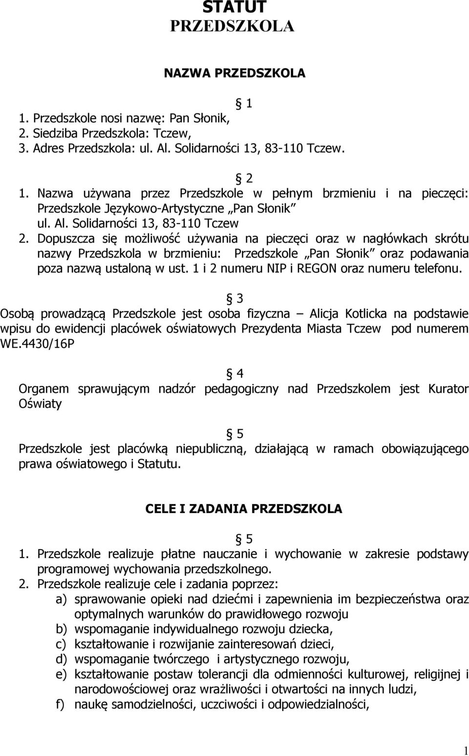 Dopuszcza się możliwość używania na pieczęci oraz w nagłówkach skrótu nazwy Przedszkola w brzmieniu: Przedszkole Pan Słonik oraz podawania poza nazwą ustaloną w ust.