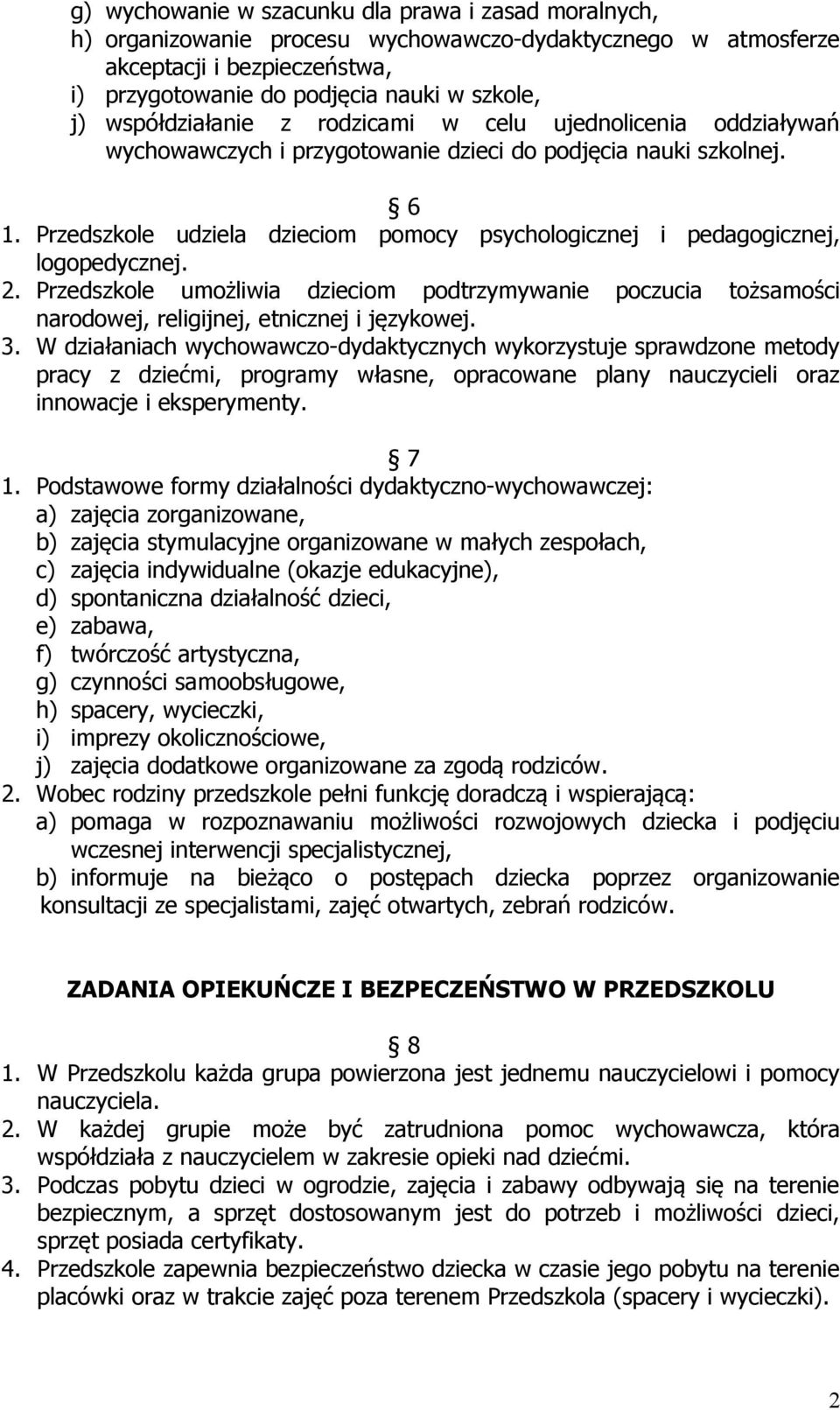 Przedszkole udziela dzieciom pomocy psychologicznej i pedagogicznej, logopedycznej. 2. Przedszkole umożliwia dzieciom podtrzymywanie poczucia tożsamości narodowej, religijnej, etnicznej i językowej.