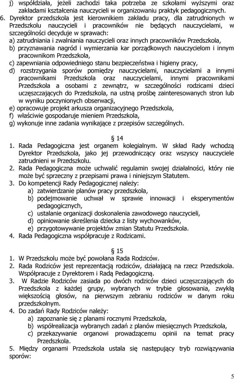 zwalniania nauczycieli oraz innych pracowników Przedszkola, b) przyznawania nagród i wymierzania kar porządkowych nauczycielom i innym pracownikom Przedszkola, c) zapewniania odpowiedniego stanu