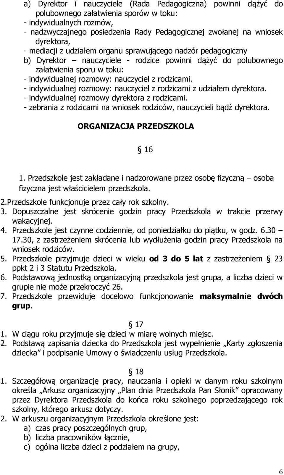 rodzicami. - indywidualnej rozmowy: nauczyciel z rodzicami z udziałem dyrektora. - indywidualnej rozmowy dyrektora z rodzicami. - zebrania z rodzicami na wniosek rodziców, nauczycieli bądź dyrektora.