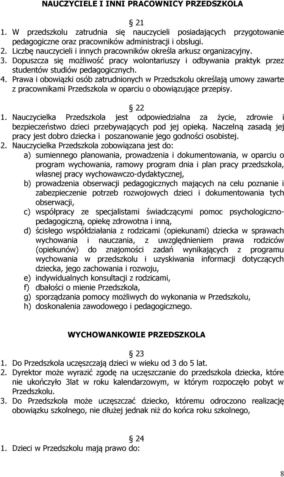 Prawa i obowiązki osób zatrudnionych w Przedszkolu określają umowy zawarte z pracownikami Przedszkola w oparciu o obowiązujące przepisy. 22 1.