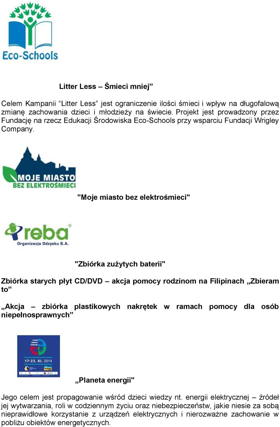 "Moje miasto bez elektrośmieci" "Zbiórka zużytych baterii" Zbiórka starych płyt CD/DVD akcja pomocy rodzinom na Filipinach Zbieram to Akcja zbiórka plastikowych nakrętek w ramach pomocy dla osób