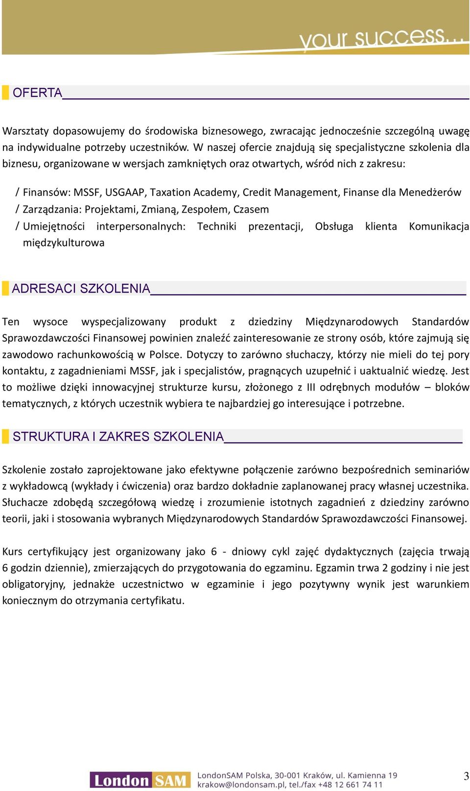 Management, Finanse dla Menedżerów Zarządzania: Projektami, Zmianą, Zespołem, Czasem Umiejętności interpersonalnych: Techniki prezentacji, Obsługa klienta Komunikacja międzykulturowa ADRESACI