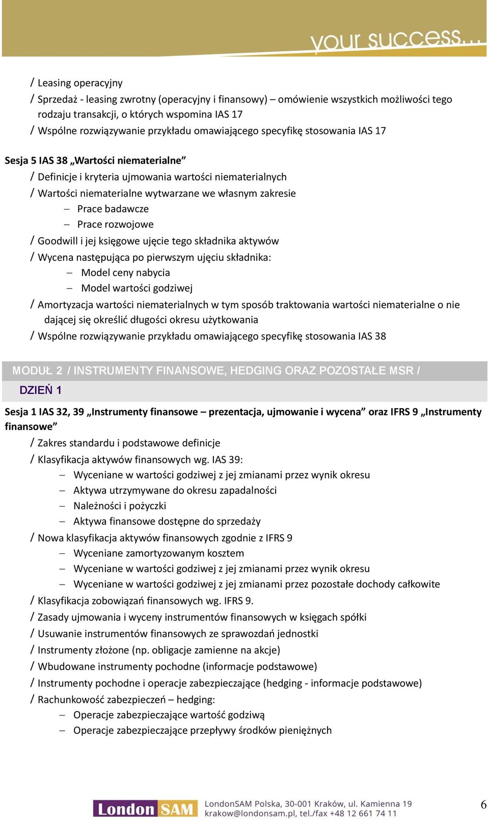 rozwojowe Goodwill i jej księgowe ujęcie tego składnika aktywów Wycena następująca po pierwszym ujęciu składnika: Model ceny nabycia Model wartości godziwej Amortyzacja wartości niematerialnych w tym