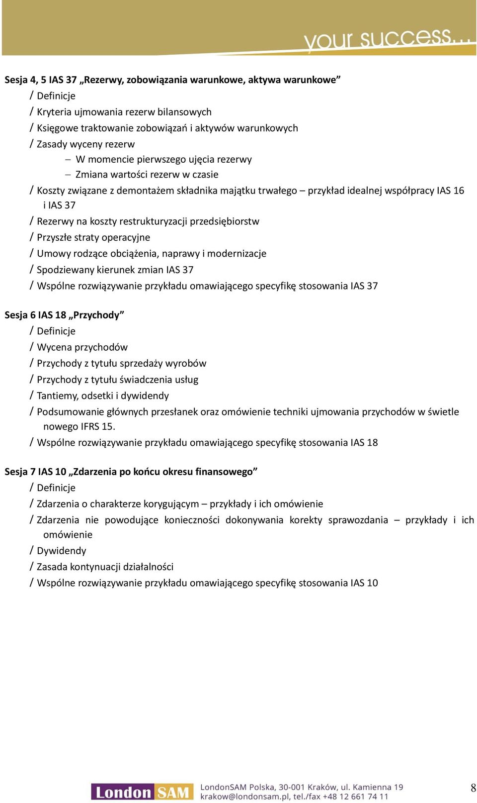 restrukturyzacji przedsiębiorstw Przyszłe straty operacyjne Umowy rodzące obciążenia, naprawy i modernizacje Spodziewany kierunek zmian IAS 37 Wspólne rozwiązywanie przykładu omawiającego specyfikę