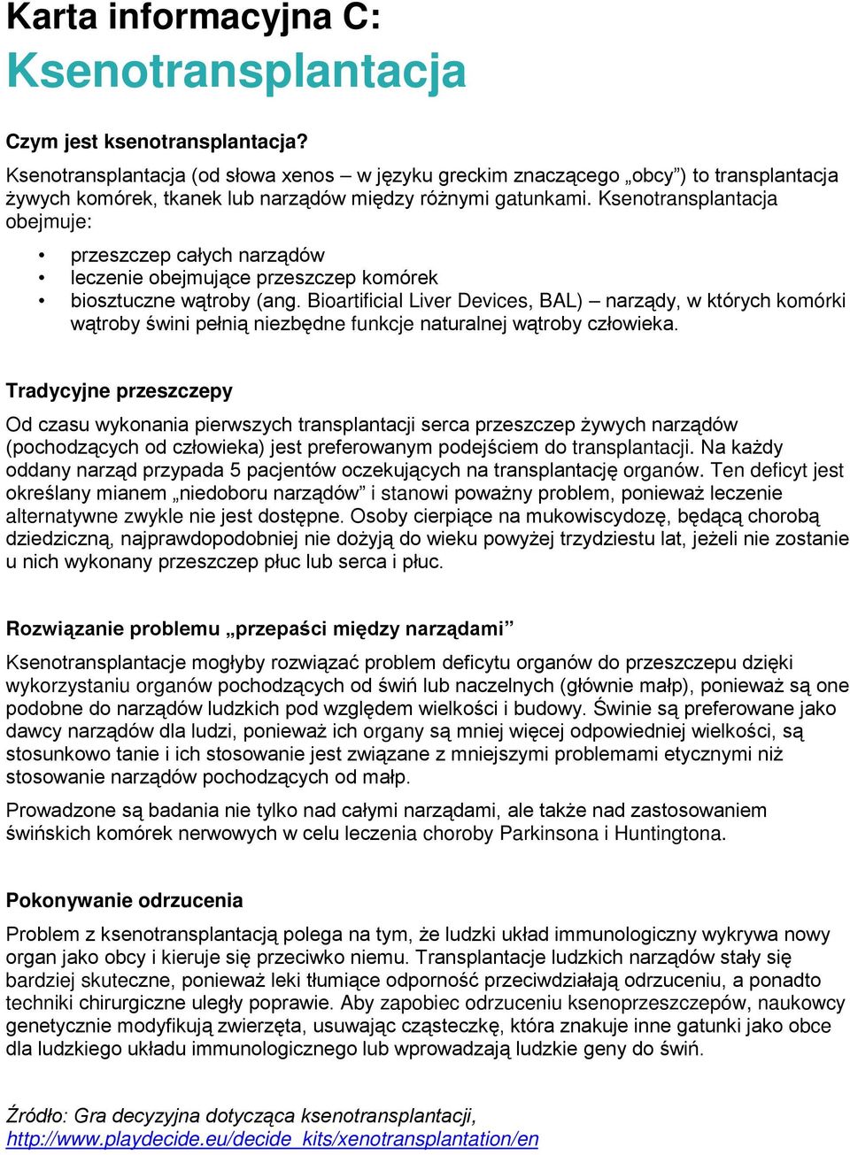 Ksenotransplantacja obejmuje: przeszczep całych narządów leczenie obejmujące przeszczep komórek biosztuczne wątroby (ang.