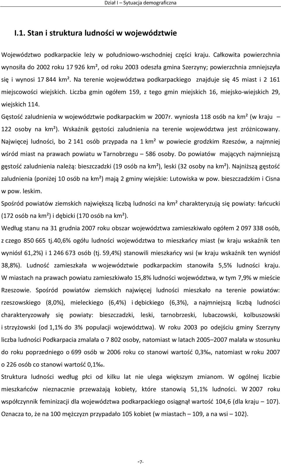 Na terenie województwa podkarpackiego znajduje się 45 miast i 2 161 miejscowości wiejskich. Liczba gmin ogółem 159, z tego gmin miejskich 16, miejsko-wiejskich 29, wiejskich 114.