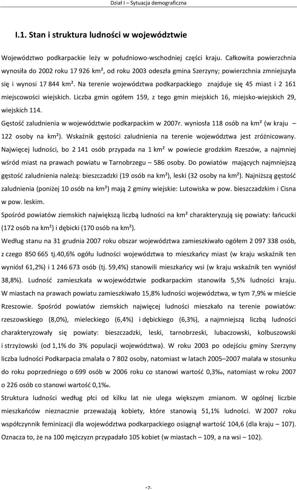 Na terenie województwa podkarpackiego znajduje się 45 miast i 2 161 miejscowości wiejskich. Liczba gmin ogółem 159, z tego gmin miejskich 16, miejsko-wiejskich 29, wiejskich 114.