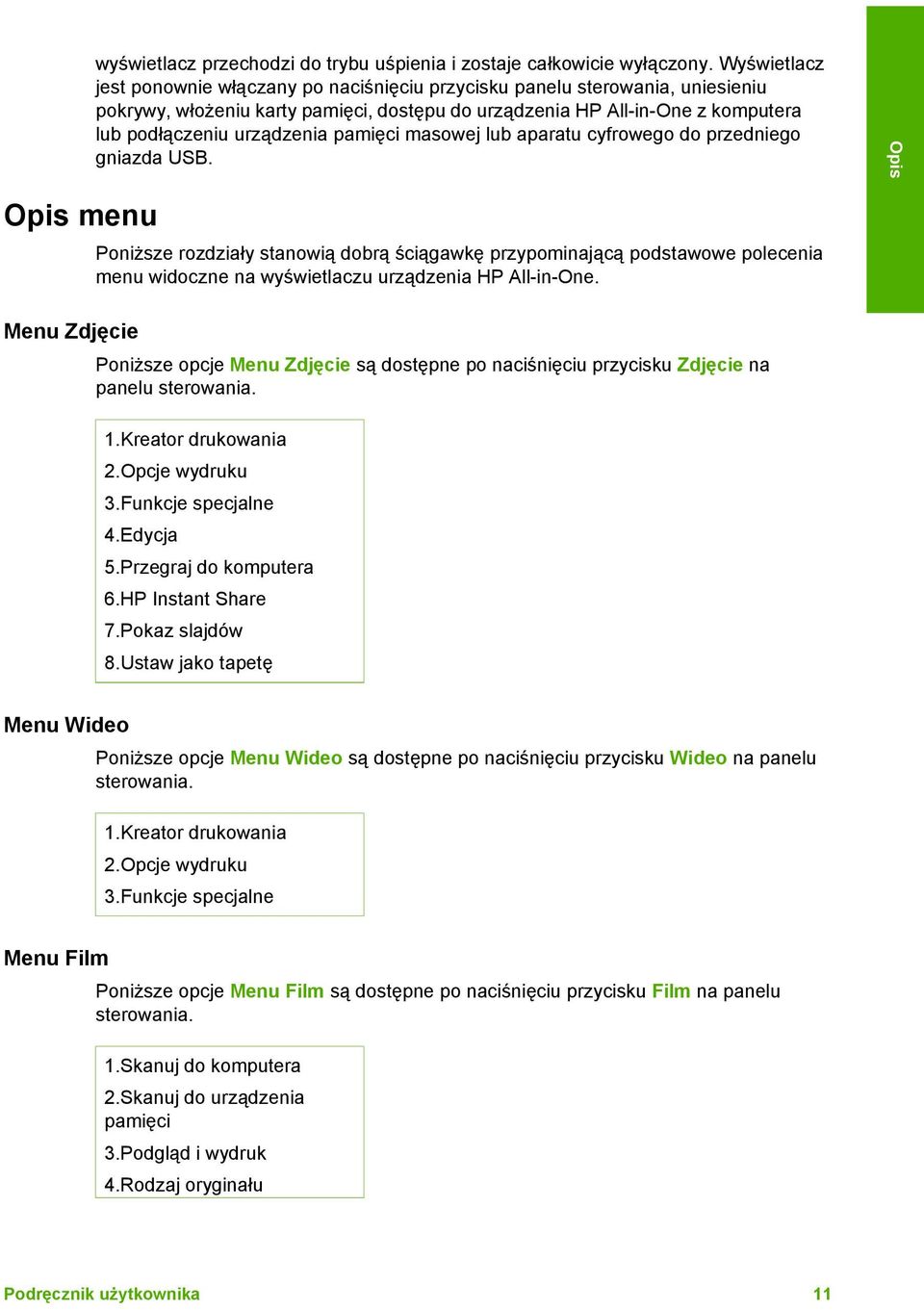 pamięci masowej lub aparatu cyfrowego do przedniego gniazda USB. Poniższe rozdziały stanowią dobrą ściągawkę przypominającą podstawowe polecenia menu widoczne na wyświetlaczu urządzenia HP All-in-One.