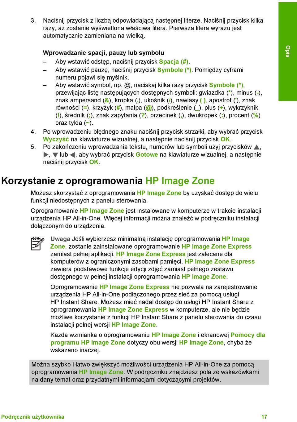 Aby wstawić symbol, np. @, naciskaj kilka razy przycisk Symbole (*), przewijając listę następujących dostępnych symboli: gwiazdka (*), minus (-), znak ampersand (&), kropka (.