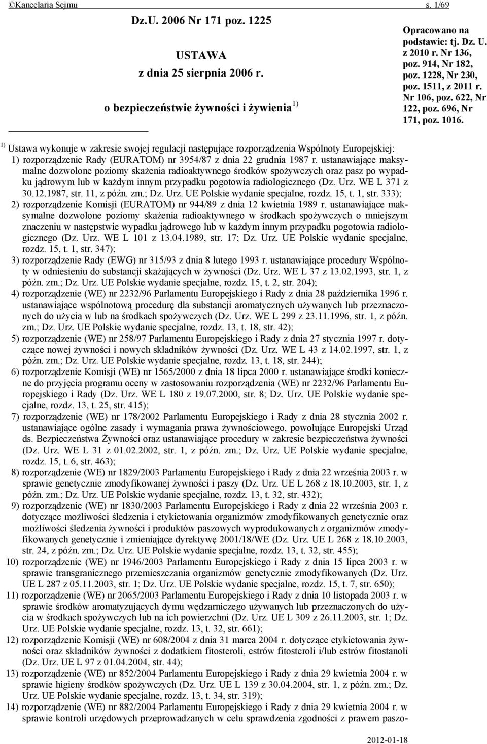 1) Ustawa wykonuje w zakresie swojej regulacji następujące rozporządzenia Wspólnoty Europejskiej: 1) rozporządzenie Rady (EURATOM) nr 3954/87 z dnia 22 grudnia 1987 r.