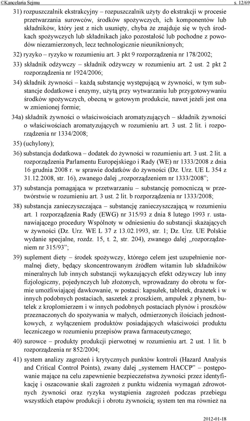 znajduje się w tych środkach spożywczych lub składnikach jako pozostałość lub pochodne z powodów niezamierzonych, lecz technologicznie nieuniknionych; 32) ryzyko ryzyko w rozumieniu art.