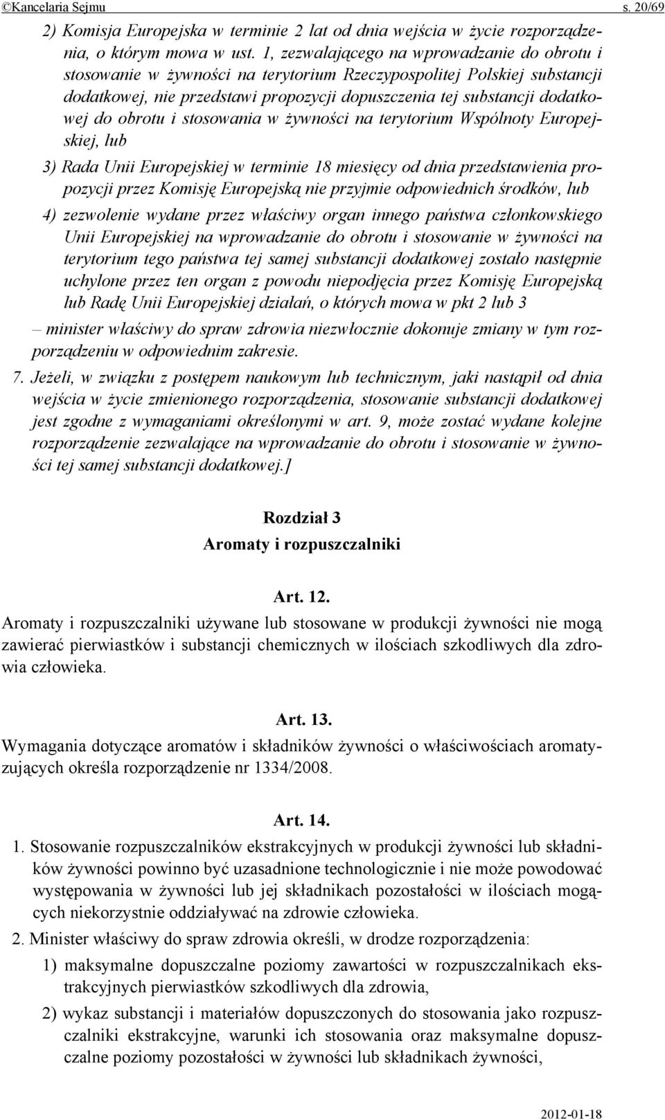 obrotu i stosowania w żywności na terytorium Wspólnoty Europejskiej, lub 3) Rada Unii Europejskiej w terminie 18 miesięcy od dnia przedstawienia propozycji przez Komisję Europejską nie przyjmie