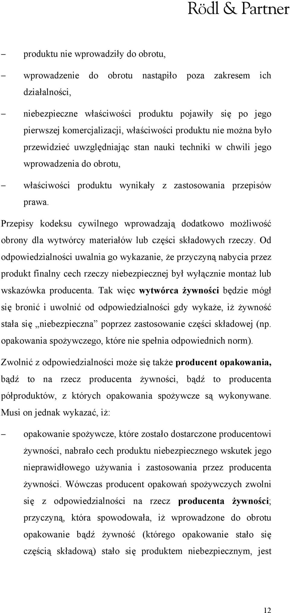 Przepisy kodeksu cywilnego wprowadzają dodatkowo możliwość obrony dla wytwórcy materiałów lub części składowych rzeczy.
