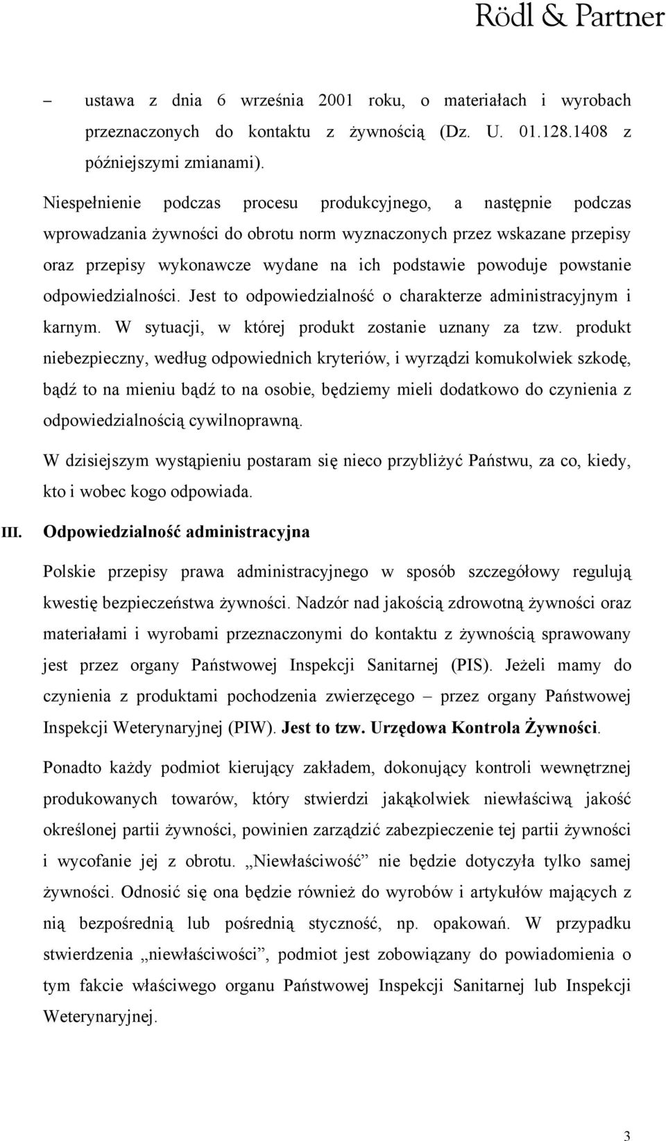 powstanie odpowiedzialności. Jest to odpowiedzialność o charakterze administracyjnym i karnym. W sytuacji, w której produkt zostanie uznany za tzw.