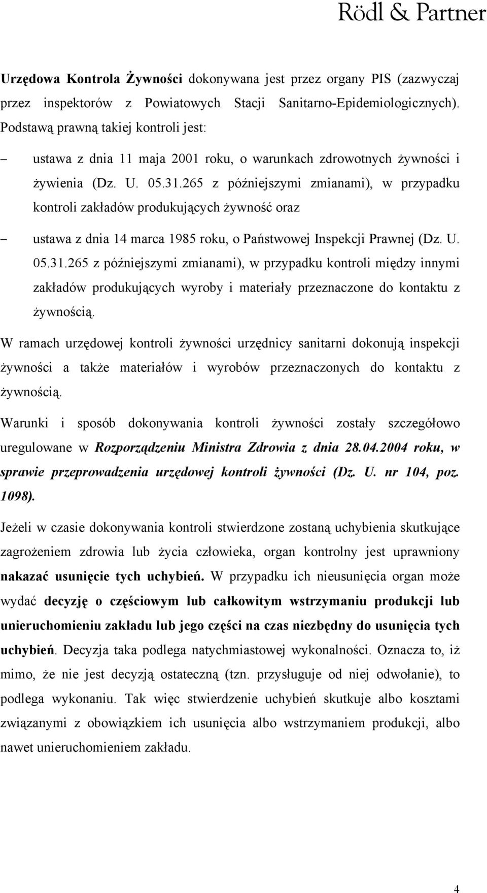 265 z późniejszymi zmianami), w przypadku kontroli zakładów produkujących żywność oraz ustawa z dnia 14 marca 1985 roku, o Państwowej Inspekcji Prawnej (Dz. U. 05.31.