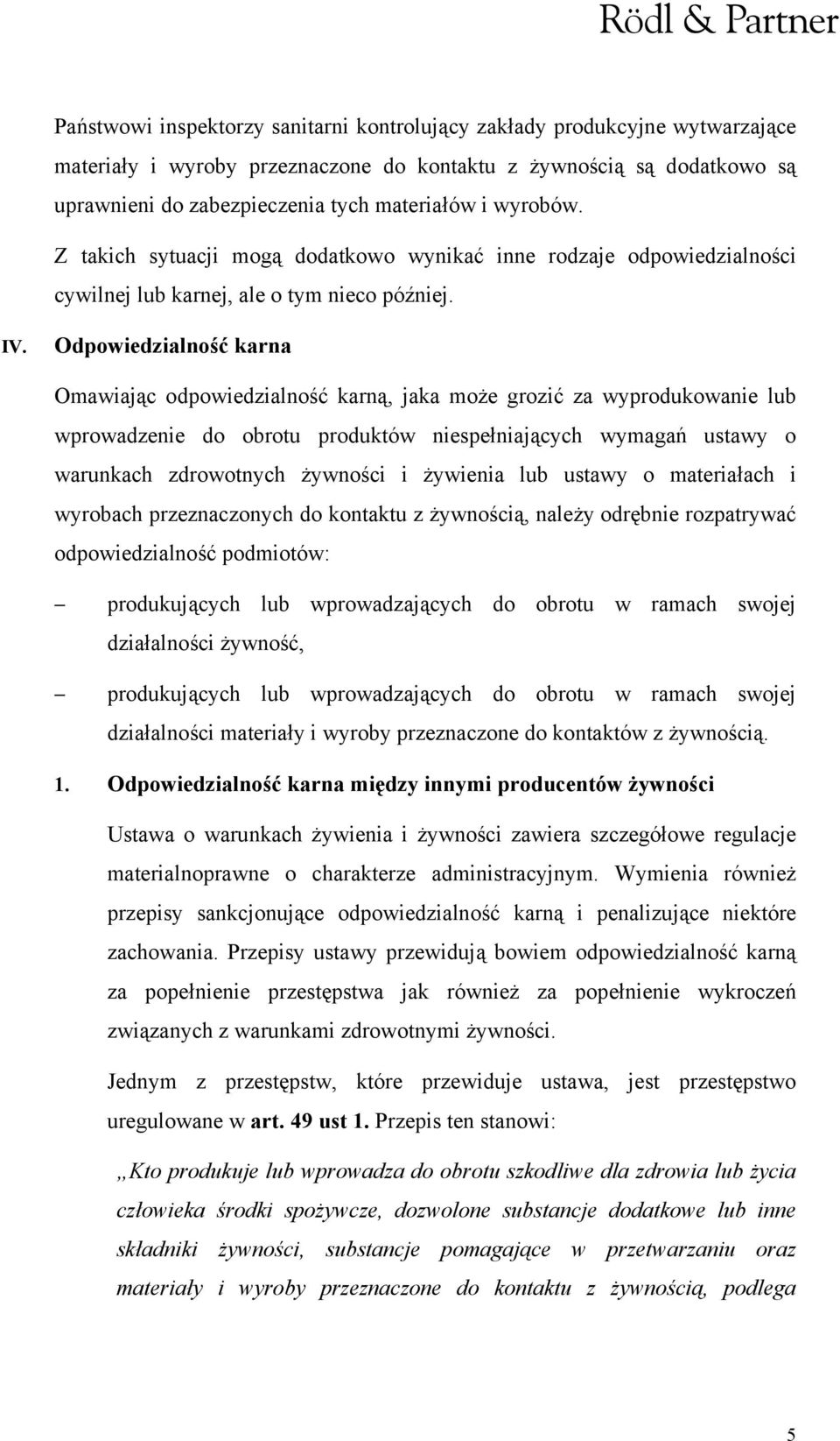 Odpowiedzialność karna Omawiając odpowiedzialność karną, jaka może grozić za wyprodukowanie lub wprowadzenie do obrotu produktów niespełniających wymagań ustawy o warunkach zdrowotnych żywności i