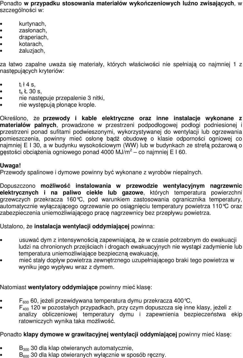 Określono, Ŝe przewody i kable elektryczne oraz inne instalacje wykonane z materiałów palnych, prowadzone w przestrzeni podpodłogowej podłogi podniesionej i przestrzeni ponad sufitami podwieszonymi,