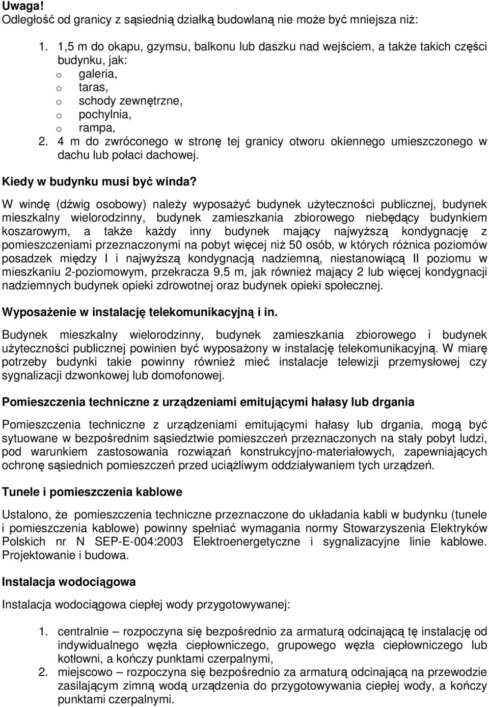4 m do zwróconego w stronę tej granicy otworu okiennego umieszczonego w dachu lub połaci dachowej. Kiedy w budynku musi być winda?