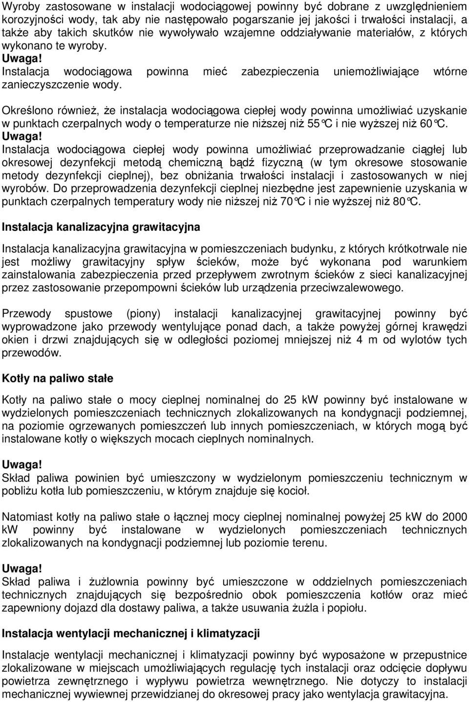 Określono równieŝ, Ŝe instalacja wodociągowa ciepłej wody powinna umoŝliwiać uzyskanie w punktach czerpalnych wody o temperaturze nie niŝszej niŝ 55 C i nie wyŝszej niŝ 60 C.