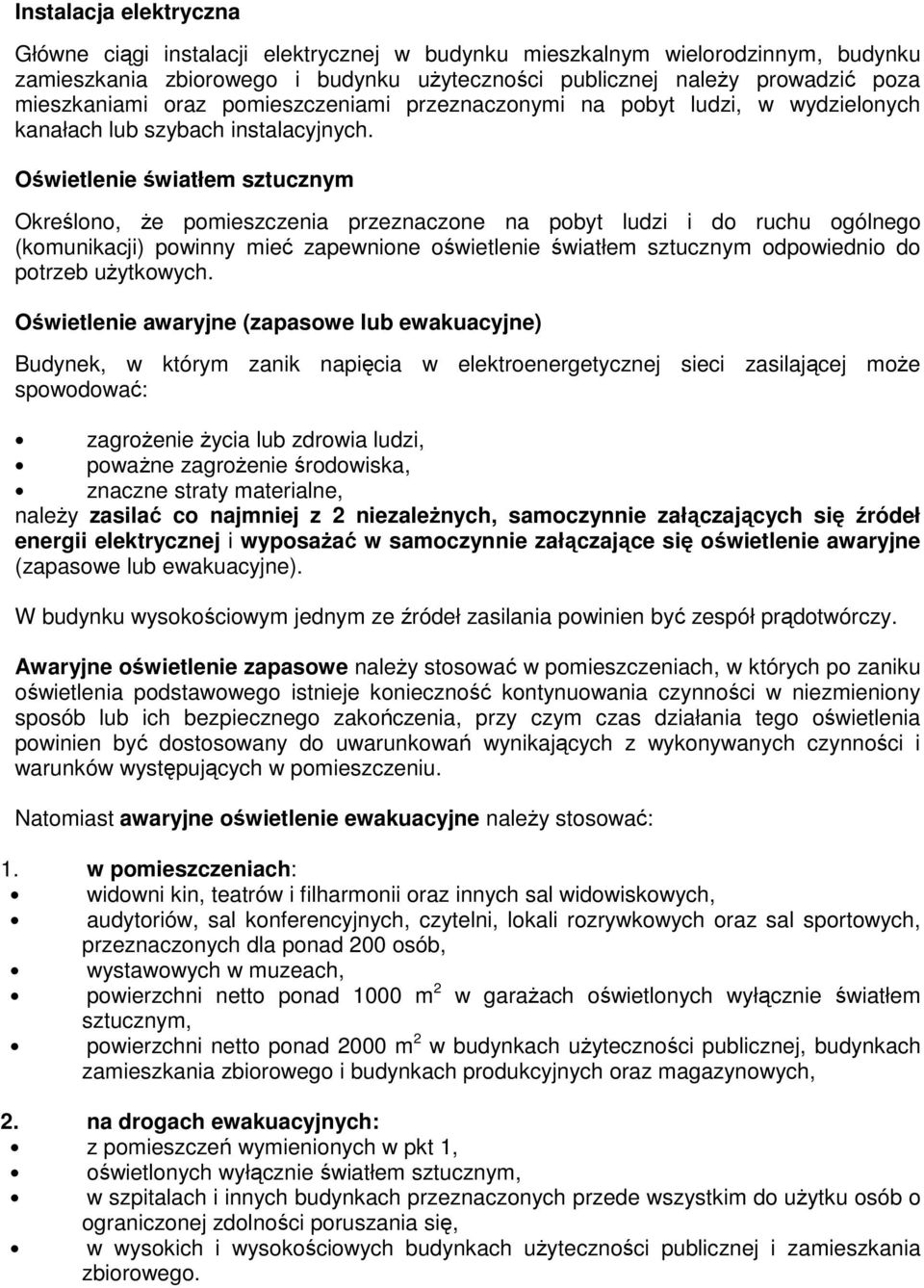 Oświetlenie światłem sztucznym Określono, Ŝe pomieszczenia przeznaczone na pobyt ludzi i do ruchu ogólnego (komunikacji) powinny mieć zapewnione oświetlenie światłem sztucznym odpowiednio do potrzeb