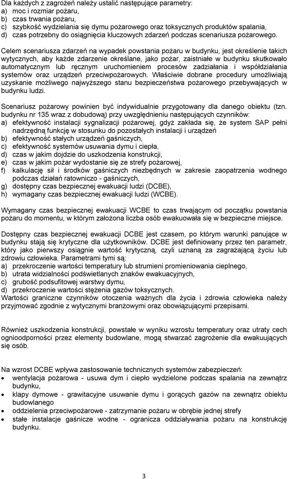 Celem scenariusza zdarzeń na wypadek powstania pożaru w budynku, jest określenie takich wytycznych, aby każde zdarzenie określane, jako pożar, zaistniałe w budynku skutkowało automatycznym lub