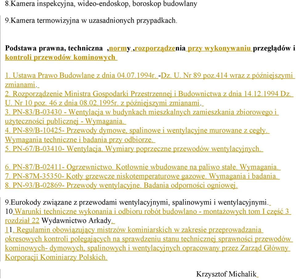 414 wraz z późniejszymi zmianami. 2. Rozporządzenie Ministra Gospodarki Przestrzennej i Budownictwa z dnia 14.12.1994 Dz. U. Nr 10 poz. 46 z dnia 08.02.1995r. z późniejszymi zmianami. 3.