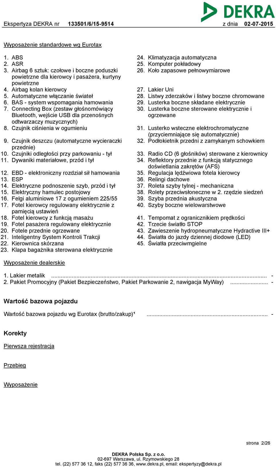 Czujnik ciśnienia w ogumieniu 9. Czujnik deszczu (automatyczne wycieraczki przednie) 10. Czujniki odległości przy parkowaniu - tył 11. Dywaniki materiałowe, przód i tył 12. 13. 14. 15. 16. 17. 18. 19.