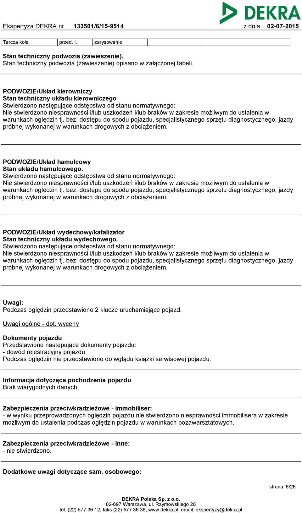 możliwym do ustalenia w warunkach oględzin tj. bez: dostępu do spodu pojazdu, specjalistycznego sprzętu diagnostycznego, jazdy próbnej wykonanej w warunkach drogowych z obciążeniem.