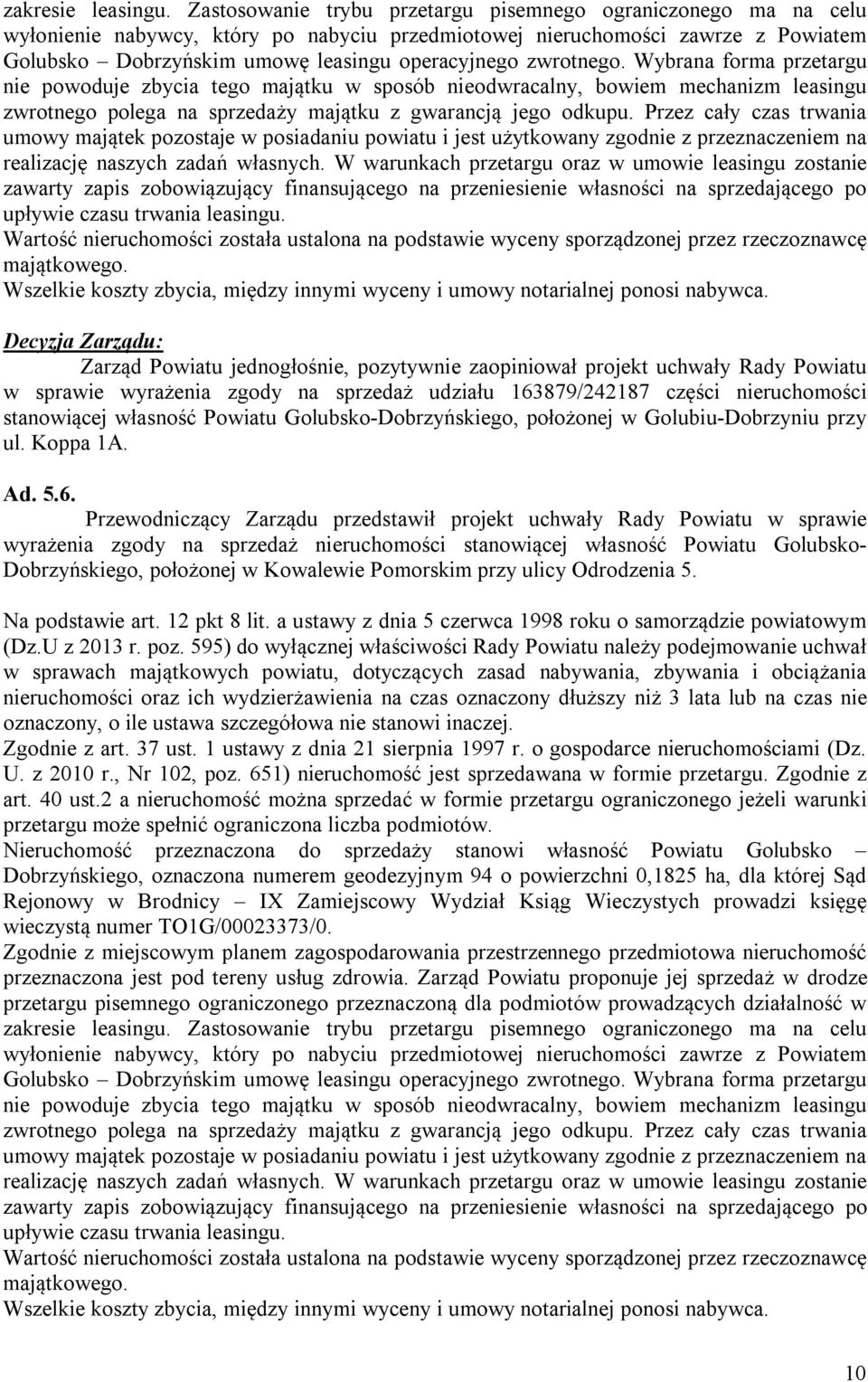 zwrotnego. Wybrana forma przetargu nie powoduje zbycia tego majątku w sposób nieodwracalny, bowiem mechanizm leasingu zwrotnego polega na sprzedaży majątku z gwarancją jego odkupu.