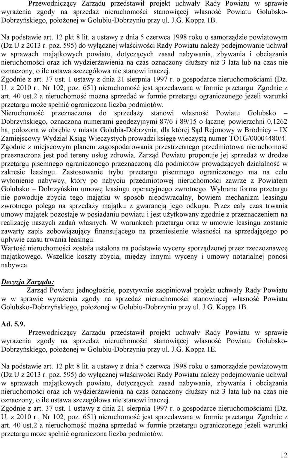 595) do wyłącznej właściwości Rady Powiatu należy podejmowanie uchwał w sprawach majątkowych powiatu, dotyczących zasad nabywania, zbywania i obciążania nieruchomości oraz ich wydzierżawienia na czas