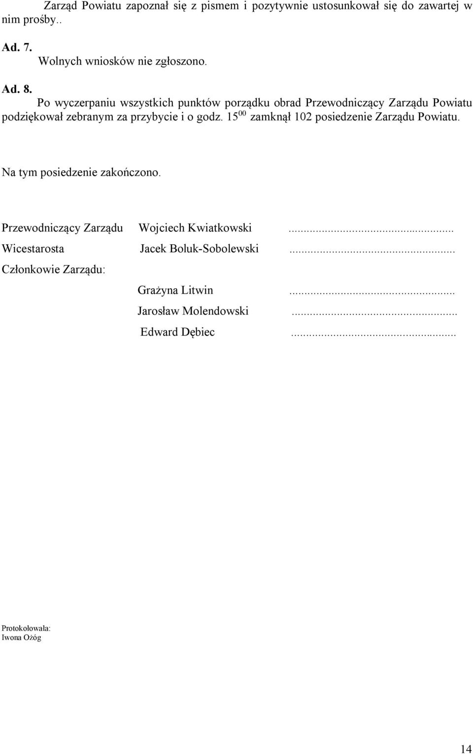 15 00 zamknął 102 posiedzenie Zarządu Powiatu. Na tym posiedzenie zakończono. Przewodniczący Zarządu Wojciech Kwiatkowski.