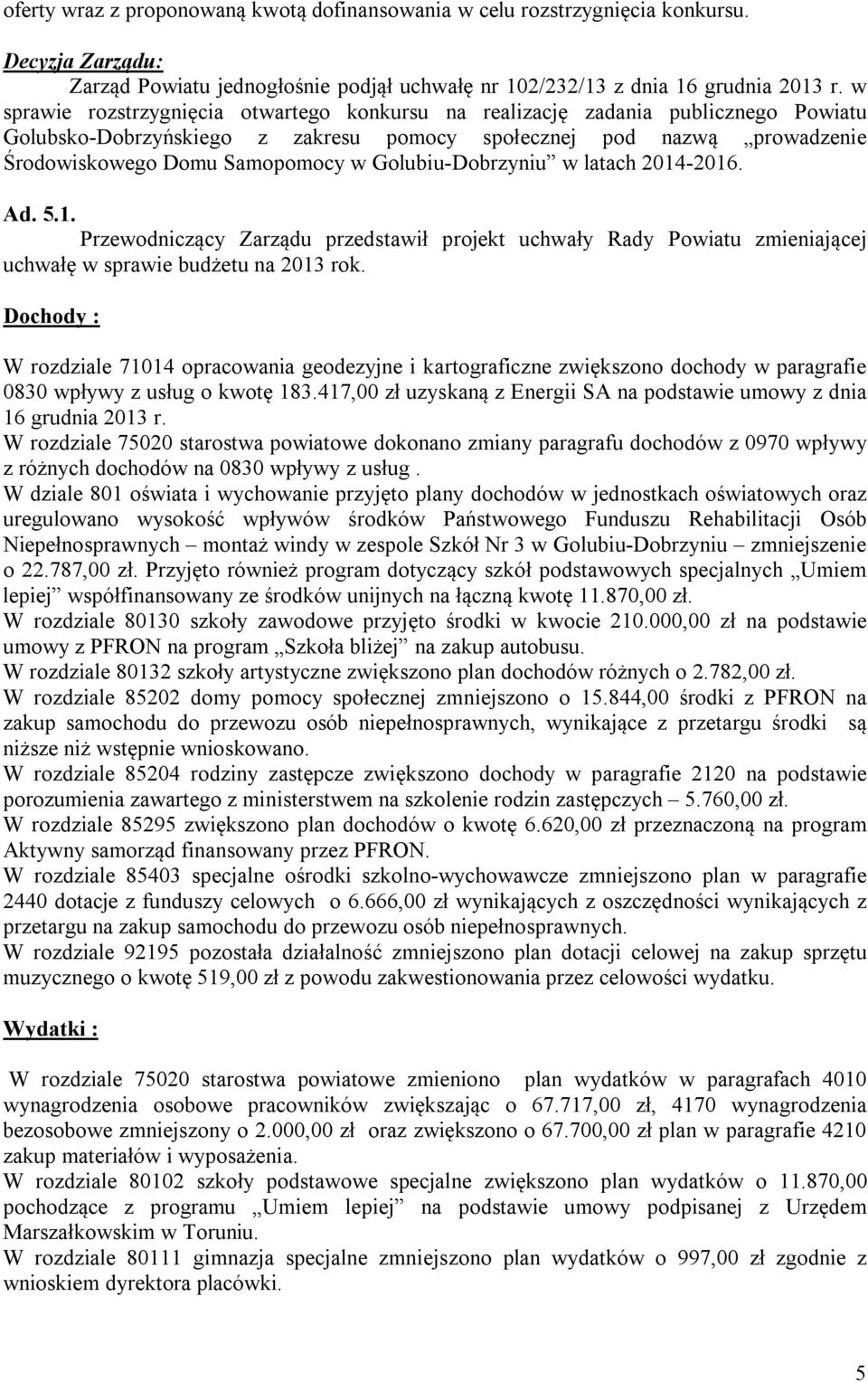Golubiu-Dobrzyniu w latach 2014-2016. Ad. 5.1. Przewodniczący Zarządu przedstawił projekt uchwały Rady Powiatu zmieniającej uchwałę w sprawie budżetu na 2013 rok.