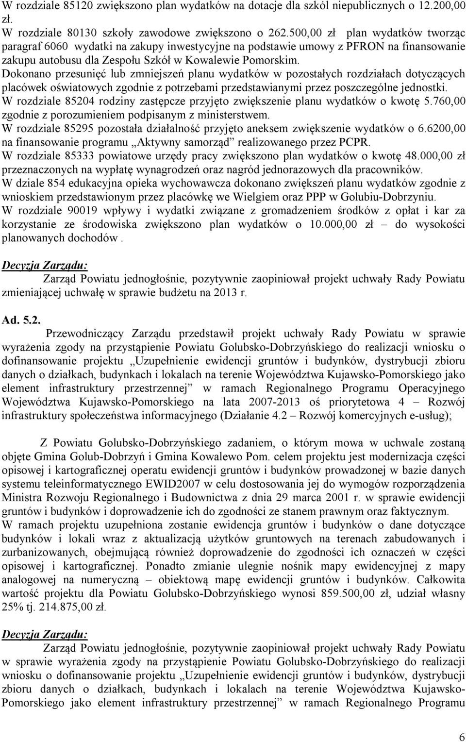 Dokonano przesunięć lub zmniejszeń planu wydatków w pozostałych rozdziałach dotyczących placówek oświatowych zgodnie z potrzebami przedstawianymi przez poszczególne jednostki.