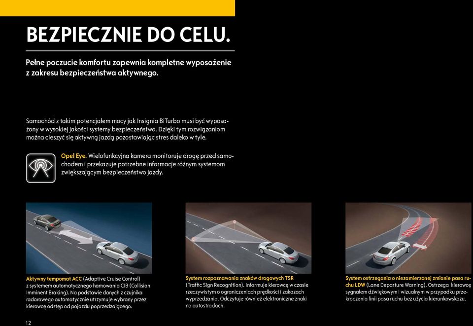 Dzięki tym rozwiązaniom można cieszyć się aktywną jazdą pozostawiając stres daleko w tyle. Opel Eye.