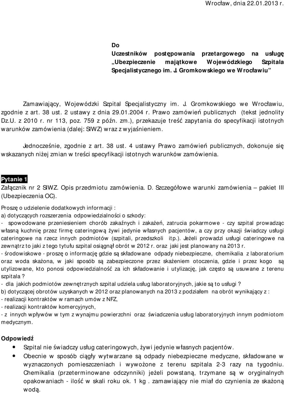 Prawo zamówień publicznych (tekst jednolity Dz.U. z 2010 r. nr 113, poz. 759 z późn. zm.), przekazuje treść zapytania do specyfikacji istotnych warunków zamówienia (dalej: SIWZ) wraz z wyjaśnieniem.