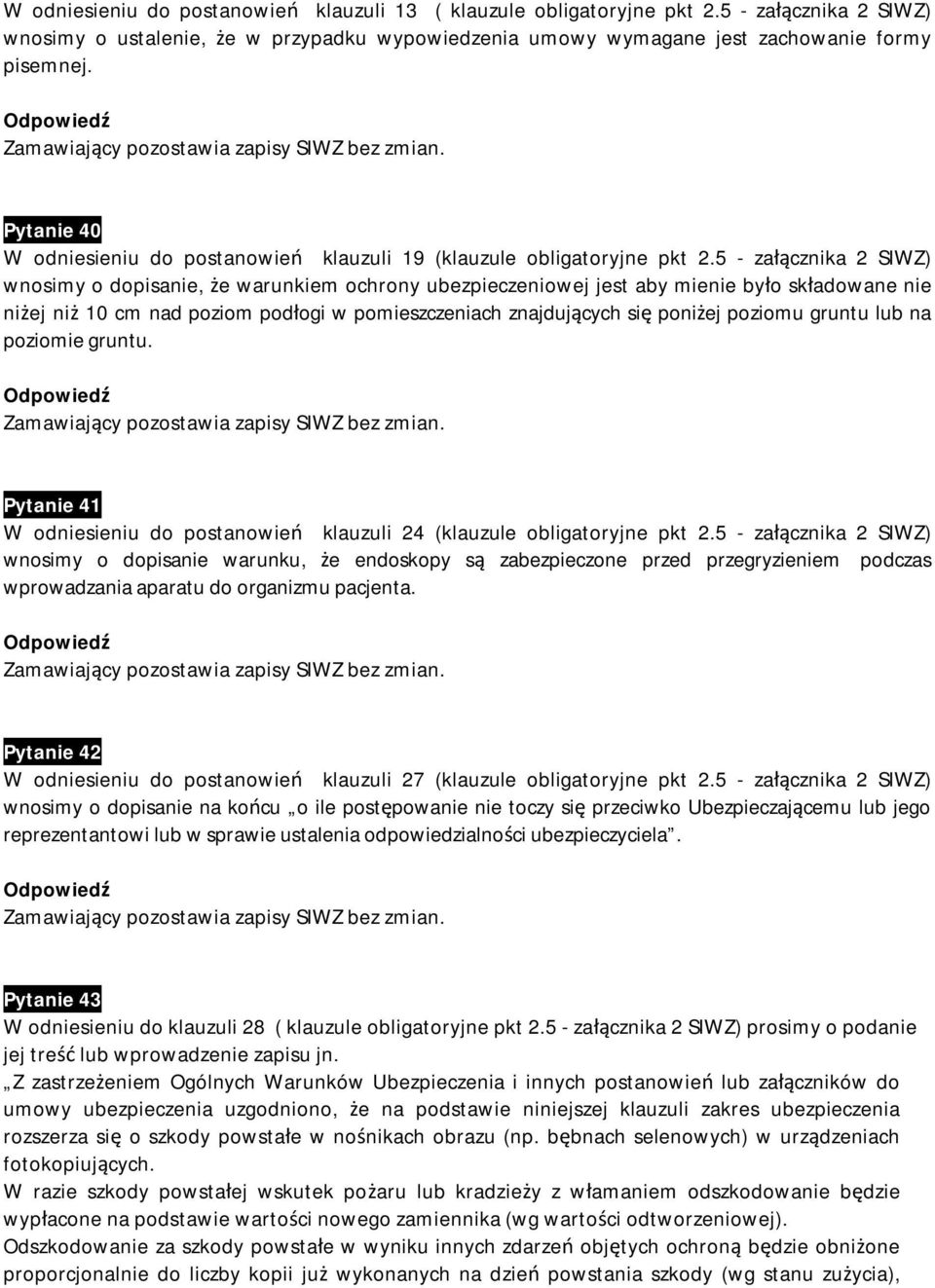 5 - załącznika 2 SIWZ) wnosimy o dopisanie, że warunkiem ochrony ubezpieczeniowej jest aby mienie było składowane nie niżej niż 10 cm nad poziom podłogi w pomieszczeniach znajdujących się poniżej