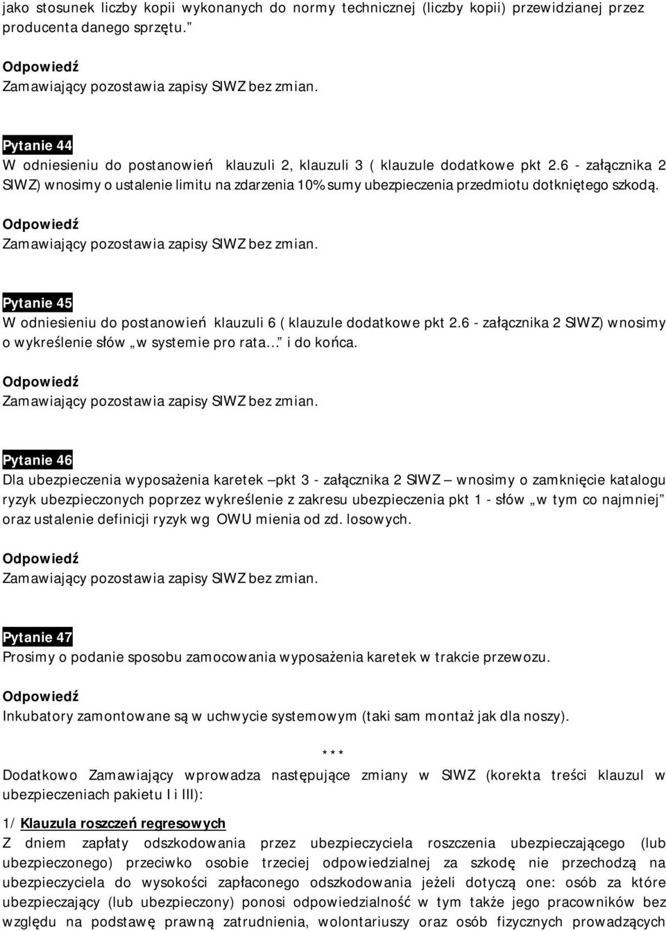 6 - załącznika 2 SIWZ) wnosimy o ustalenie limitu na zdarzenia 10% sumy ubezpieczenia przedmiotu dotkniętego szkodą. Pytanie 45 W odniesieniu do postanowień klauzuli 6 ( klauzule dodatkowe pkt 2.