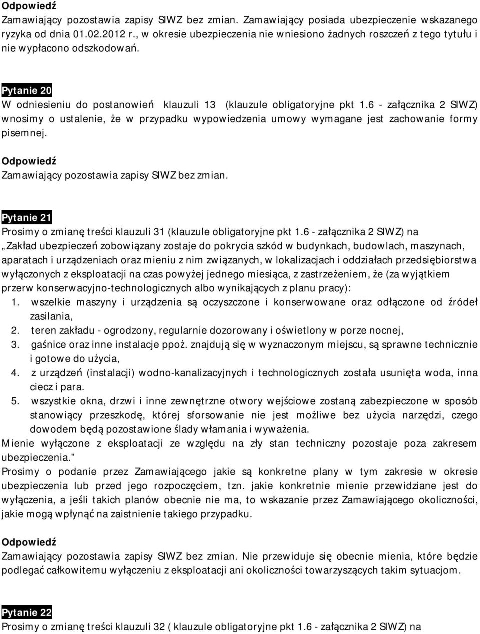 6 - załącznika 2 SIWZ) wnosimy o ustalenie, że w przypadku wypowiedzenia umowy wymagane jest zachowanie formy pisemnej. Pytanie 21 Prosimy o zmianę treści klauzuli 31 (klauzule obligatoryjne pkt 1.