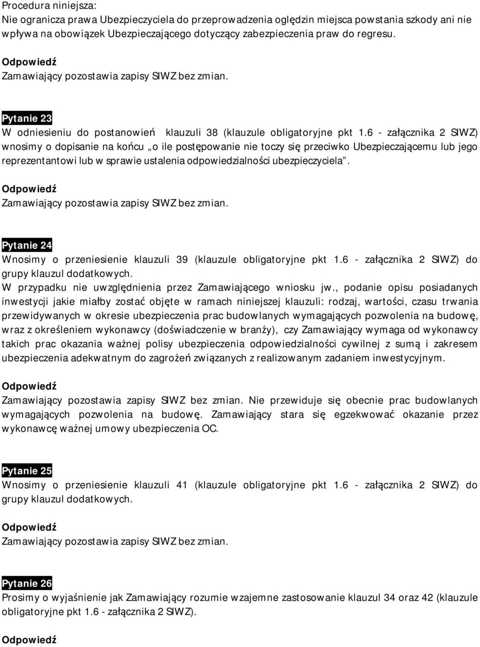 6 - załącznika 2 SIWZ) wnosimy o dopisanie na końcu o ile postępowanie nie toczy się przeciwko Ubezpieczającemu lub jego reprezentantowi lub w sprawie ustalenia odpowiedzialności ubezpieczyciela.