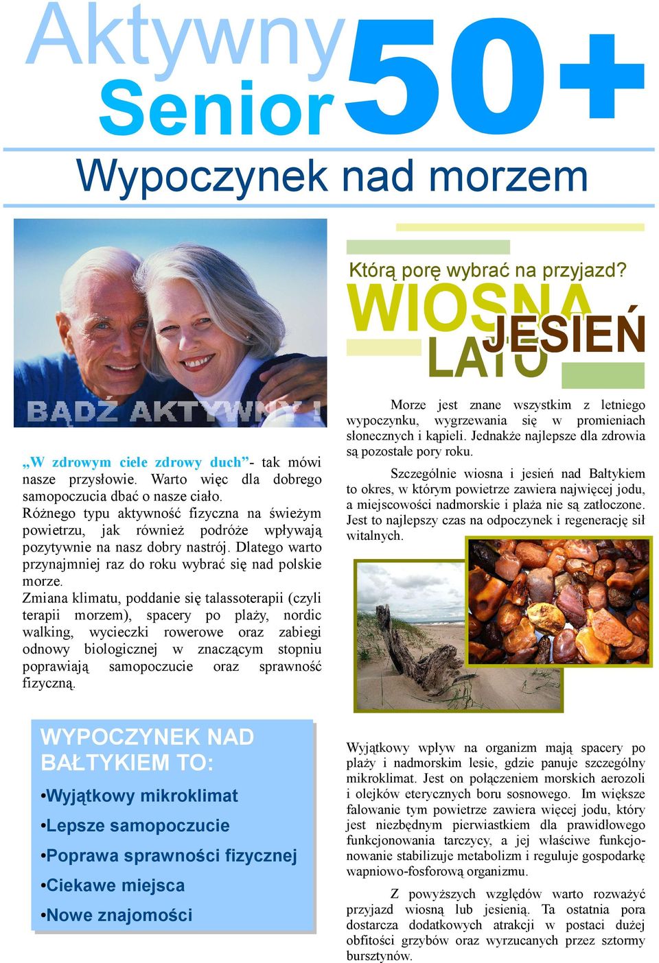 Zmiana klimatu, poddanie się talassoterapii (czyli terapii morzem), spacery po plaży, nordic walking, wycieczki rowerowe oraz zabiegi odnowy biologicznej w znaczącym stopniu poprawiają samopoczucie